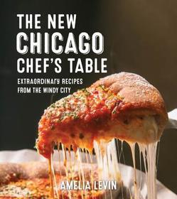 The Chicago Chef's Table: Extraordinary Recipes from the Windy City The Chicago Chef's Table: Extraordinary Recipes from the Windy City