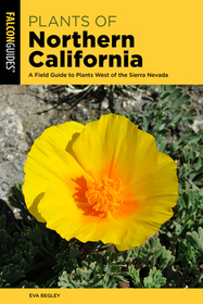 Plants of Northern California: A Field Guide to Plants West of the Sierra Nevada Plants of Northern California: A Field Guide to Plants West of the Sierra Nevada
