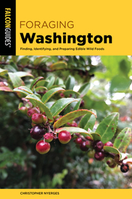 Foraging Washington: Finding, Identifying, and Preparing Edible Wild Foods Foraging Washington: Finding, Identifying, and Preparing Edible Wild Foods