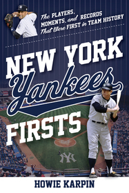 New York Yankees Firsts: The Players, Moments, and Records That Were First in Team History