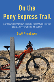 On the Pony Express Trail: One Man's Bikepacking Journey to Discover History from a Different Kind of Saddle On the Pony Express Trail: One Man's Bikepacking Journey to Discover History from a Different Kind of Saddle