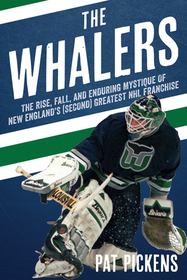The Whalers: The Rise, Fall, and Enduring Mystique of New England's (Second) Greatest NHL Franchise The Whalers: The Rise, Fall, and Enduring Mystique of New England's (Second) Greatest NHL Franchise