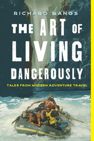 The Art of Living Dangerously: True Stories from a Life on the Edge