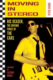 Moving in Stereo: Ric Ocasek, the Driving Force of The Cars Moving in Stereo: Ric Ocasek, the Driving Force of The Cars