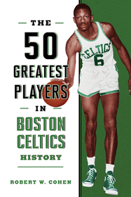 The 50 Greatest Players in Boston Celtics History The 50 Greatest Players in Boston Celtics History