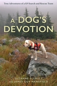 A Dog's Devotion: True Adventures of a K9 Search and Rescue Team A Dog's Devotion: True Adventures of a K9 Search and Rescue Team