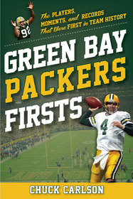 Green Bay Packers Firsts: The Players, Moments, and Records That Were First in Team History Green Bay Packers Firsts: The Players, Moments, and Records That Were First in Team History