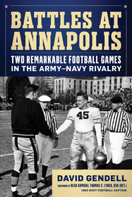 Battles at Annapolis: Two Remarkable Football Games in the Army?Navy Rivalry