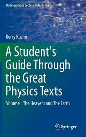 A Student's Guide Through the Great Physics Texts: Volume I: The Heavens and The Earth