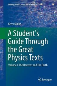 A Student's Guide Through the Great Physics Texts: Volume I: The Heavens and The Earth