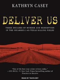 Deliver Us: Three Decades of Murder and Redemption in the Infamous I-45/Texas Killing Fields