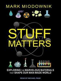 Stuff Matters: Exploring the Marvelous Materials That Shape Our Man-Made World