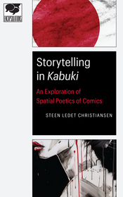Storytelling in Kabuki – An Exploration of Spatial Poetics of Comics: An Exploration of Spatial Poetics of Comics