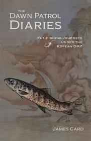 The Dawn Patrol Diaries: Fly-Fishing Journeys Under the Korean DMZ
