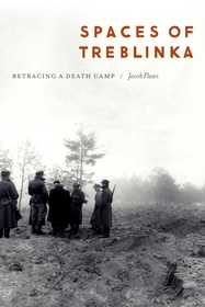 Spaces of Treblinka: Retracing a Death Camp Spaces of Treblinka: Retracing a Death Camp