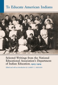To Educate American Indians: Selected Writings from the National Educational Association's Department of Indian Education, 1905–1909