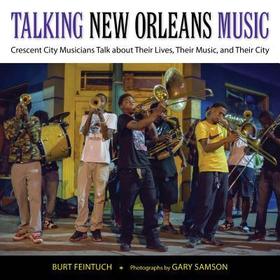 Talking New Orleans Music – Crescent City Musicians Talk about Their Lives, Their Music, and Their City: Crescent City Musicians Talk About Their Lives, Their Music, and Their City
