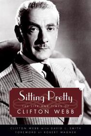 Sitting Pretty – The Life and Times of Clifton Webb: The Life and Times of Clifton Webb