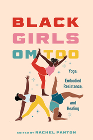 Black Girls Om Too: Yoga, Embodied Resistance, and Healing