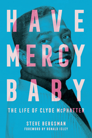Have Mercy Baby – The Life of Clyde McPhatter: The Life of Clyde McPhatter