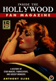 Inside the Hollywood Fan Magazine: A History of Star Makers, Fabricators, and Gossip Mongers