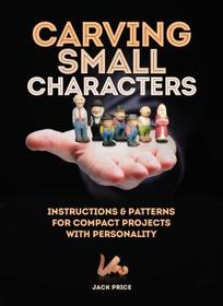 Carving Small Characters in Wood: Instructions & Patterns for Compact Projects with Personality
