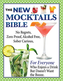 New Mocktails Bible: All Occasion Guide to an Alcohol-Free, Zero-Proof, No-Regrets, Sober-Curious Lifestyle