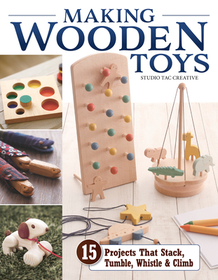 Making Wooden Toys: 15 Projects That Stack, Tumble, Whistle & Climb Making Wooden Toys: 15 Projects That Stack, Tumble, Whistle & Climb