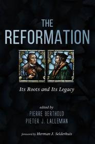 The Reformation: Its Roots and Its Legacy