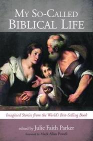 My So-Called Biblical Life: Imagined Stories from the World's Best-Selling Book