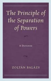 The Principle of the Separation of Powers: A Defense