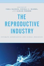 The Reproductive Industry: Intimate Experiences and Global Processes