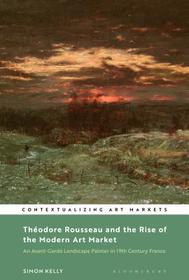Théodore Rousseau and the Rise of the Modern Art Market: An Avant-Garde Landscape Painter in Nineteenth-Century France
