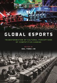 Global esports: Transformation of Cultural Perceptions of Competitive Gaming