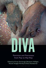 Diva: Feminism and Fierceness from Pop to Hip-Hop Diva: Feminism and Fierceness from Pop to Hip-Hop