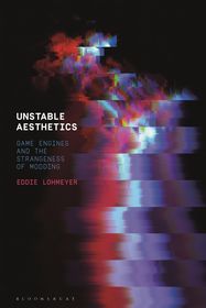Unstable Aesthetics: Game Engines and the Strangeness of Modding Unstable Aesthetics: Game Engines and the Strangeness of Modding