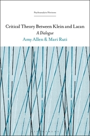 Critical Theory Between Klein and Lacan: A Dialogue Critical Theory Between Klein and Lacan: A Dialogue