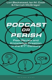Podcast or Perish: Peer Review and Knowledge Creation for the 21st Century Podcast or Perish: Peer Review and Knowledge Creation for the 21st Century