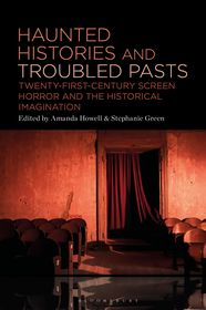 Haunted Histories and Troubled Pasts: Twenty-First-Century Screen Horror and the Historical Imagination