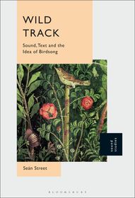 Wild Track: Sound, Text and the Idea of Birdsong Wild Track: Sound, Text and the Idea of Birdsong