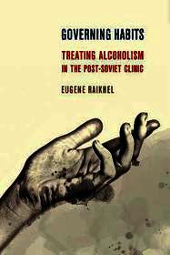 Governing Habits – Treating Alcoholism in the Post–Soviet Clinic: Treating Alcoholism in the Post-Soviet Clinic