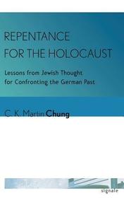 Repentance for the Holocaust – Lessons from Jewish Thought for Confronting the German Past: Lessons from Jewish Thought for Confronting the German Past