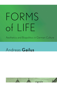Forms of Life – Aesthetics and Biopolitics in German Culture: Aesthetics and Biopolitics in German Culture