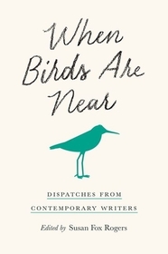 When Birds Are Near – Dispatches from Contemporary Writers: Dispatches from Contemporary Writers