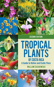 Tropical Plants of Costa Rica: A Guide to Native and Exotic Flora Tropical Plants of Costa Rica: A Guide to Native and Exotic Flora