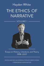 The Ethics of Narrative – Essays on History, Literature, and Theory, 1998–2007: Essays on History, Literature, and Theory, 1998–2007