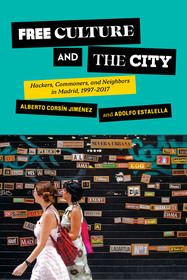 Free Culture and the City: Hackers, Commoners, and Neighbors in Madrid, 1997?2017