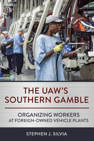 The UAW's Southern Gamble: Organizing Workers at Foreign-Owned Vehicle Plants The UAW's Southern Gamble: Organizing Workers at Foreign-Owned Vehicle Plants