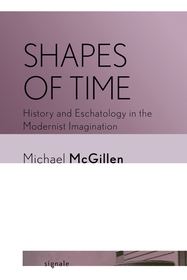 Shapes of Time: History and Eschatology in the Modernist Imagination Shapes of Time: History and Eschatology in the Modernist Imagination