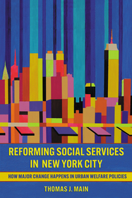 Reforming Social Services in New York City: How Major Change Happens in Urban Welfare Policies Reforming Social Services in New York City: How Major Change Happens in Urban Welfare Policies